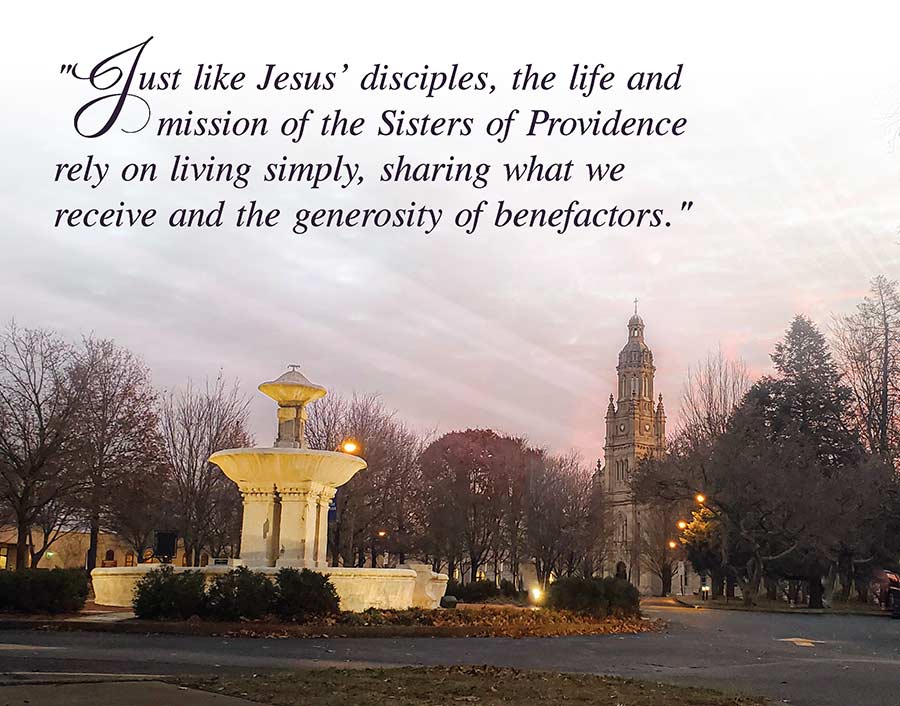 "Just like Jesus' disciples, the life and mission of the Sisters of Providence rely on living simply, sharing what we receive and the generosity of benefactors."